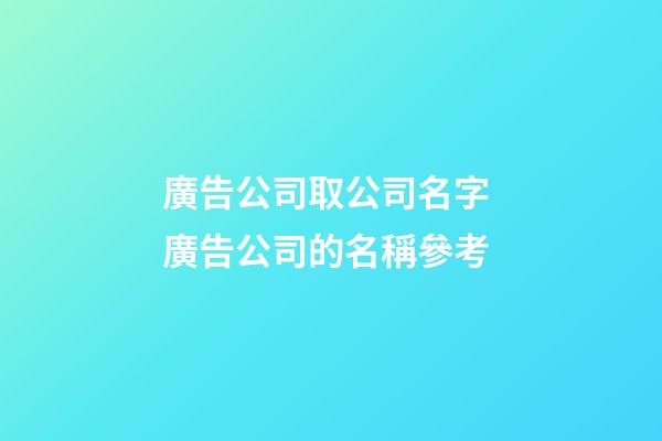 廣告公司取公司名字 廣告公司的名稱參考-第1張-公司起名-玄機(jī)派